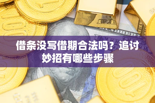 北京借条没写借期合法吗？追讨妙招有哪些步骤