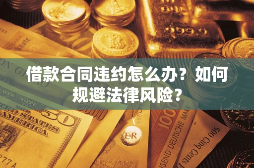 北京借款合同违约怎么办？如何规避法律风险？