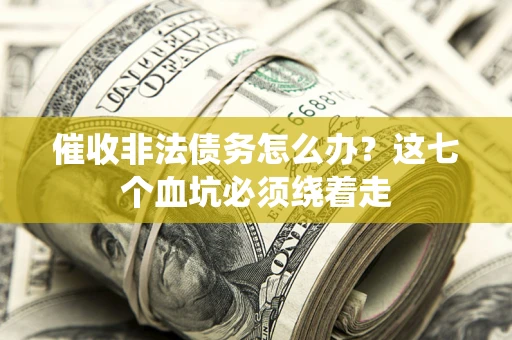北京催收非法债务怎么办？这七个血坑必须绕着走
