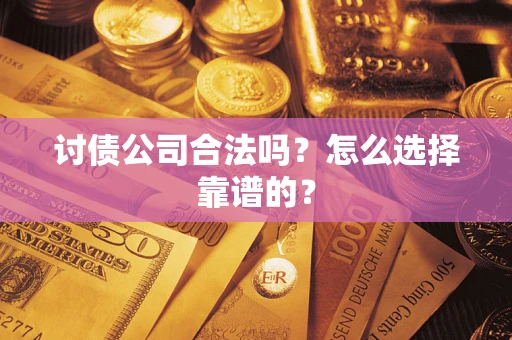 北京讨债公司合法吗？怎么选择靠谱的？