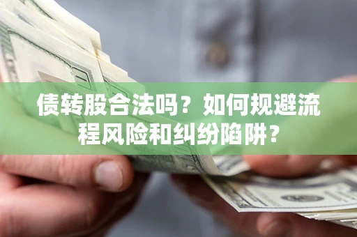 北京债转股合法吗？如何规避流程风险和纠纷陷阱？