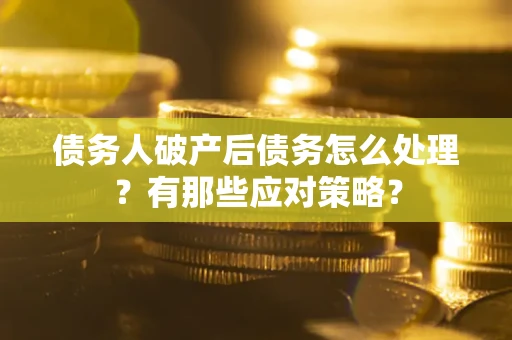 北京债务人破产后债务怎么处理？有那些应对策略？