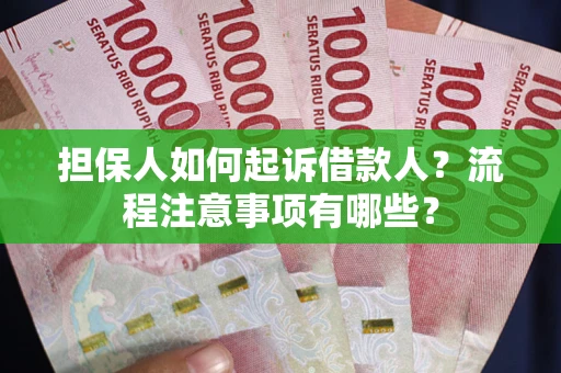 北京担保人如何起诉借款人？流程注意事项有哪些？
